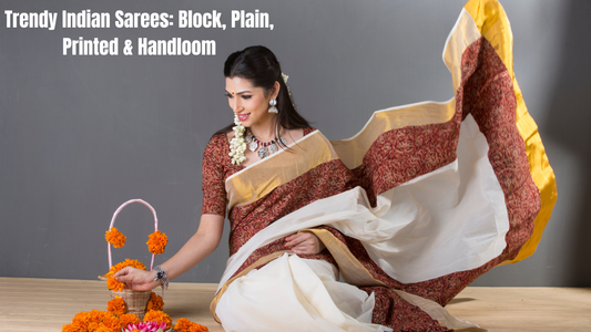 Trendy Indian Sarees: Block, Plain, Printed & Handloom