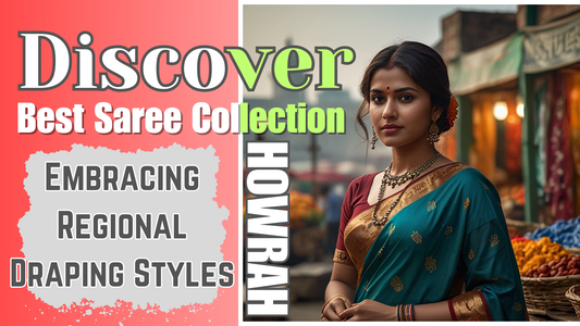 Discover the Best Saree Collection in Howrah: Embracing Regional Draping Styles
